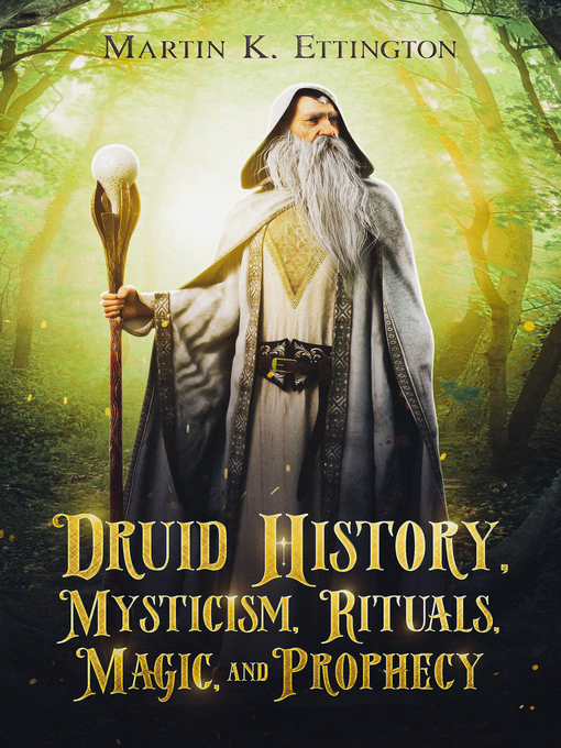 Title details for Druid History, Mysticism, Rituals, Magic, and Prophecy by Martin K. Ettington - Available